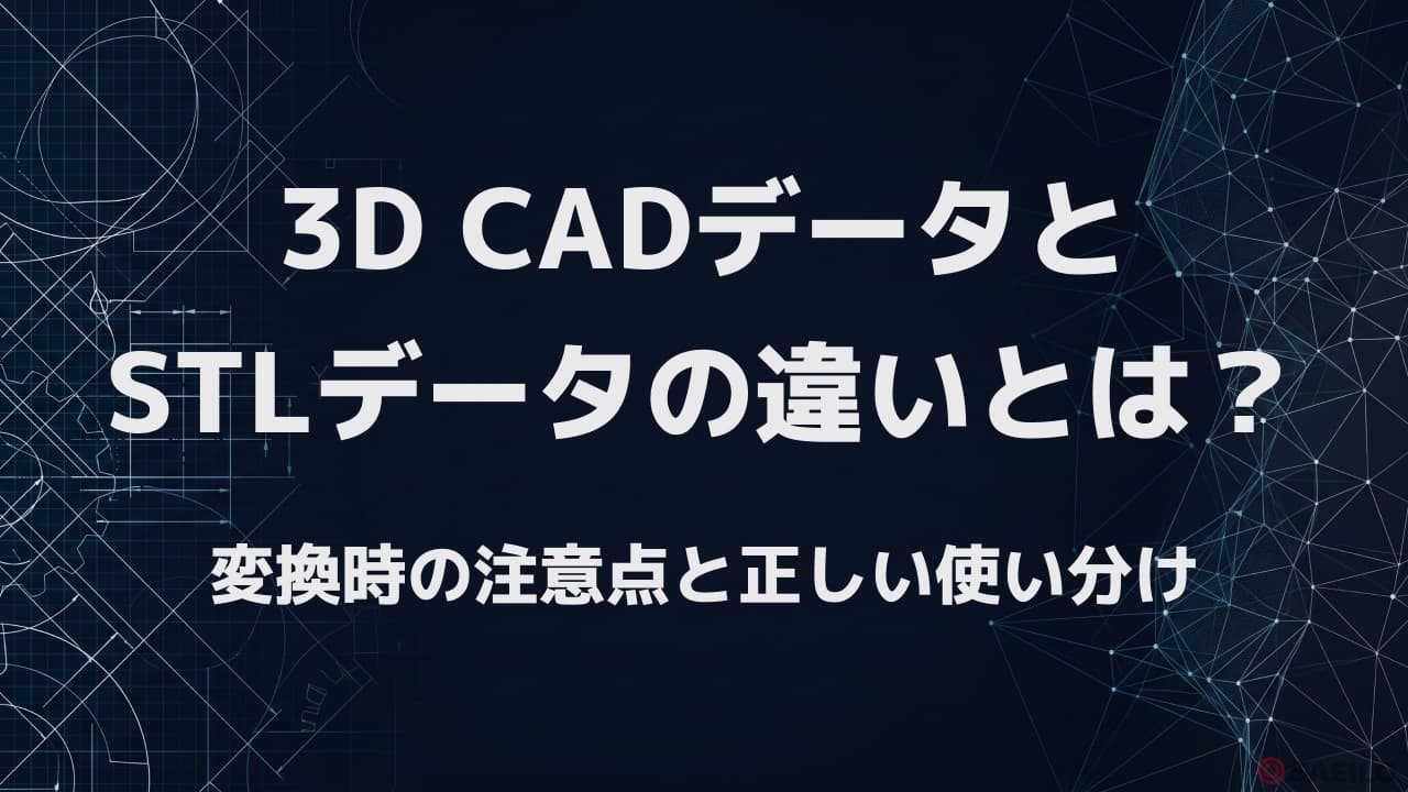 3D CADデータとSTLデータの違いとは?変換時の注意点と正しい使い分け