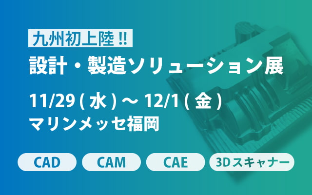 11/29(水)～12/1(金) | マリンメッセ福岡「設計・製造ソリューション展 九州」に出展します