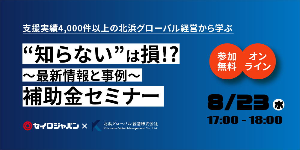 8/23(水)「“知らない”は損!? ～最新情報と事例～ 補助金セミナー」Webセミナーのご案内