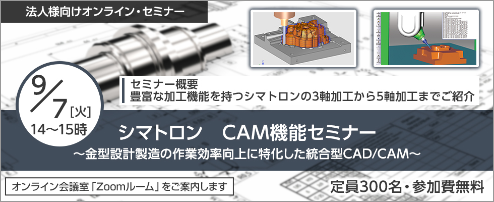 9/7(火)「シマトロン CAM機能セミナー ~ 金型設計製造の作業効率向上に特化した統合型CAD/CAM ~」Webセミナーのご案内
